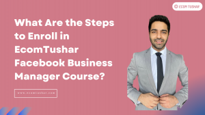 What Are the Steps to Enroll in EcomTushar Facebook Business Manager Course?