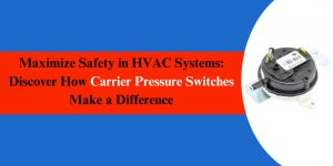 Maximize Safety in HVAC Systems: Discover How Carrier Pressure Switches Make a Difference