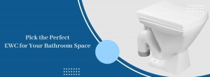 Pick the Perfect EWC for Your Bathroom Space
