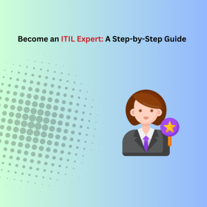 How to Become an ITIL Expert: A Step-by-Step Guide?