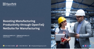 Boosting Manufacturing Productivity through OpenTeQ NetSuite for Manufacturing