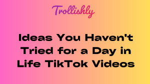 Ideas You Haven't Tried for a Day in Life TikTok Videos