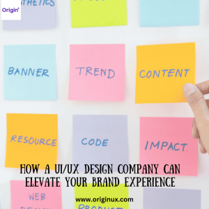 How a UI/UX Design Company Can Elevate Your Brand Experience