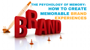 The Psychology of Memory: How to Create Memorable Brand Experiences