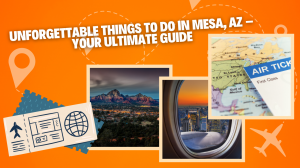 Unforgettable Things to Do in Mesa, AZ – Your Ultimate Guide