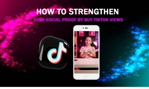 How to Strengthen Your Social Proof by Buy Tiktok Views