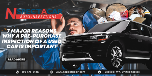 7 Major Reasons Why a Pre-Purchase Inspection of a Used Car is Important