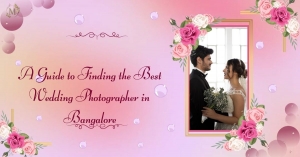 Picture-Perfect Moments: A Guide to Finding the Best Wedding Photographer in Bangalore