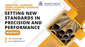 Shandong Baokun Metal Material Co., Ltd. Launches Revolutionary Seamless Steel Tubes: