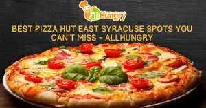 Best Pizza Hut East Syracuse Spots You Can’t Miss - allHungry