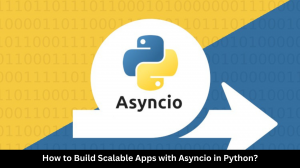 How to Build Scalable Apps with Asyncio in Python?