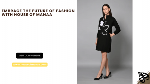 Embrace the Future of Fashion with House of Manaa