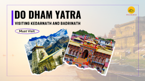 Why Choose to Do Dham Yatra? Spiritual Benefits of Kedarnath and Badrinath