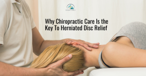 Why Chiropractic Care Is the Key to Herniated Disc Relief