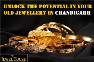 Unlock the Potential in Your Old Jewellery in Chandigarh