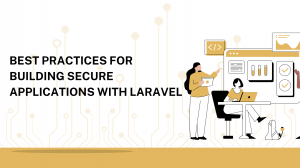 Best Practices for Building Secure Applications with Laravel