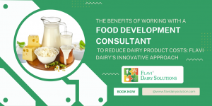 The Benefits of Working with a Food Development Consultant to Reduce Dairy Product Costs: Flavi Dairy’s Innovative Approach