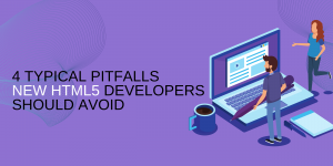 4 Typical Mistakes New HTML5 Developers Make