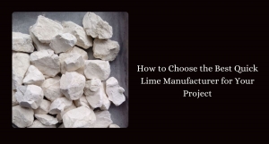 How to Choose the Best Quick Lime Manufacturer for Your Project