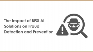 The Impact of BFSI AI Solutions on Fraud Detection and Prevention