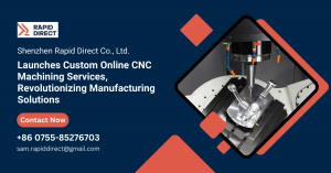 Shenzhen Rapid Direct Co., Ltd. Launches Custom Online CNC Machining Services, Revolutionizing Manufacturing Solutions