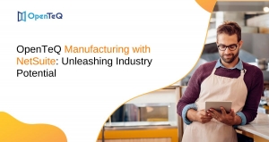 OpenTeQ Manufacturing with NetSuite: Unleashing Industry Potential