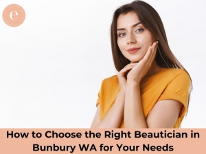 How to Choose the Right Beautician in Bunbury WA for Your Needs