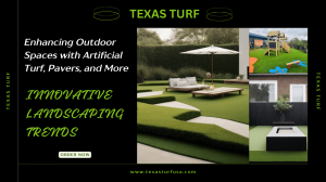 Innovative Landscaping Trends: Enhancing Outdoor Spaces with Artificial Turf, Pavers, and More