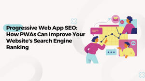 Progressive Web App SEO: How PWAs Can Improve Your Website's Search Engine Ranking