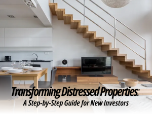 Transforming Distressed Properties: A Step-by-Step Guide for New Investors