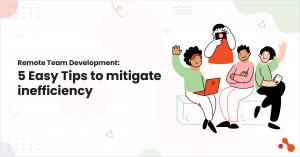 Remote Team Development: 5 Easy Tips to mitigate inefficiency