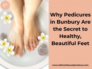 Why Pedicures in Bunbury Are the Secret to Healthy, Beautiful Feet