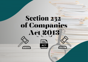 Section 232 of the Companies Act 2013: A Comprehensive Guide