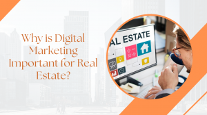 Why is Digital Marketing Important for Real Estate?