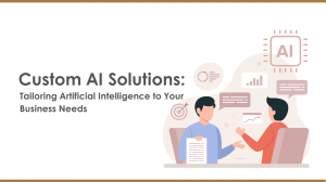 Custom AI Solutions: Tailoring Artificial Intelligence to Your Business Needs