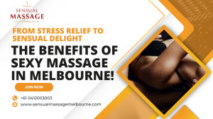 From Stress Relief to Sensual Delight: The Benefits of Sexy Massage in Melbourne!