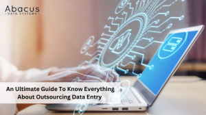 An Ultimate Guide To Know Everything About Outsourcing Data Entry