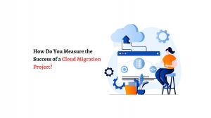 How Do You Measure the Success of a Cloud Migration Project?