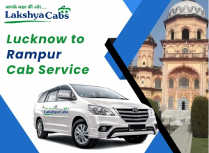 Explore Lucknow and Rampur with Lakshya Cabs: Your Best Lucknow to Rampur Taxi Service