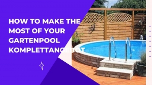 How to Make the Most of Your Gartenpool Komplettangebot
