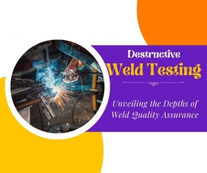 Destructive Weld Testing: Unveiling the Depths of Weld Quality Assurance