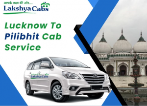 Lucknow to Pilibhit cab hire with Lakshya Cabs