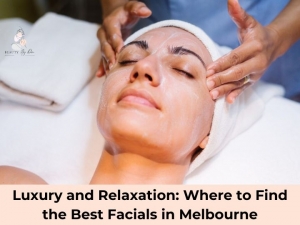 Luxury and Relaxation: Where to Find the Best Facials in Melbourne