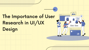 The Importance of User Research in UI/UX Design