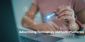 Understanding Advertising Technology (AdTech) Platforms: A Comprehensive Guide