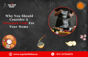 Why You Should Consider A Personal Cook For Your Home