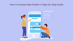 How to Increase App Installs: A Step-by-Step Guide