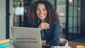 Key Benefits of Hiring an Interim Manager for Your Company