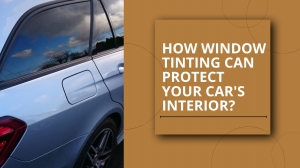 How Window Tinting Can Protect Your Car's Interior?