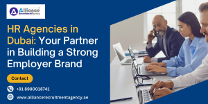 HR Agencies in Dubai: Your Partner in Building a Strong Employer Brand
